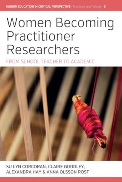 Women Becoming Practitioner Researchers : From School Teacher to Academic, Hardback Book