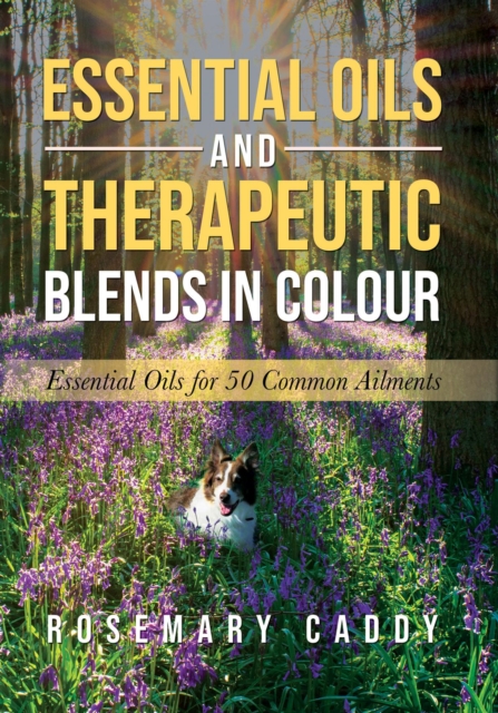 Essential Oils and Therapeutic Blends in Colour : Essential Oils for 50 Common Ailments, EPUB eBook