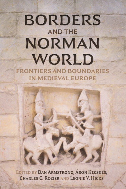 Borders and the Norman World : Frontiers and Boundaries in Medieval Europe, PDF eBook