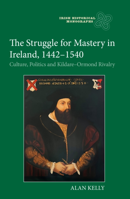 The Struggle for Mastery in Ireland, 1442-1540 : Culture, Politics and Kildare-Ormond Rivalry, EPUB eBook