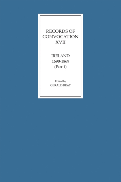 Records of Convocation XVII: Ireland, 1690-1869, Part 1 : Both Houses: 1690-1702; Upper House: 1703-1713, PDF eBook