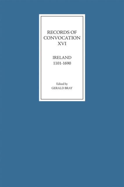 Records of Convocation XVI: Ireland, 1101-1690, PDF eBook