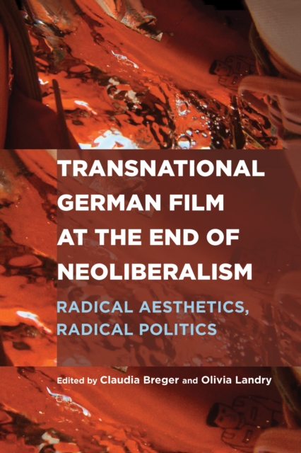 Transnational German Film at the End of Neoliberalism : Radical Aesthetics, Radical Politics, PDF eBook