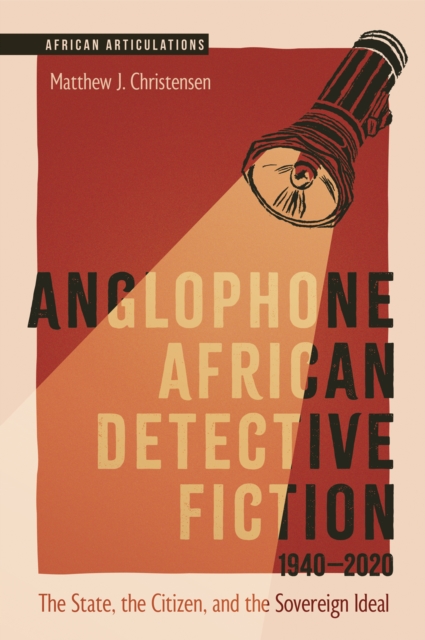 Anglophone African Detective Fiction 1940-2020 : The State, the Citizen, and the Sovereign Ideal, PDF eBook