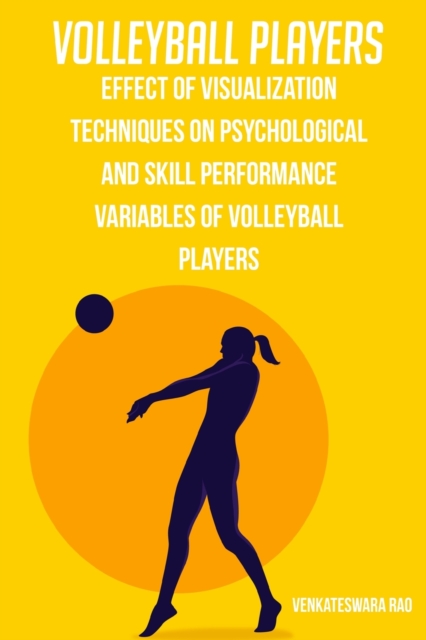 Effect of visualization techniques on psychological and skill performance variables of volleyball players, Paperback / softback Book
