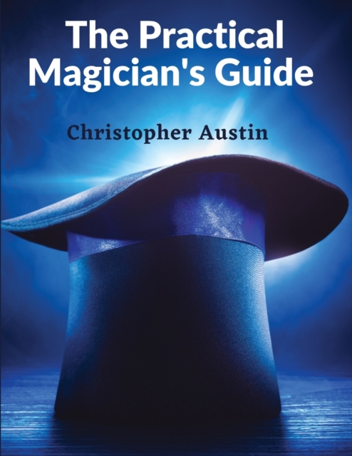 The Practical Magician's Guide : A Manual of Fireside Magic and Conjuring Illusions, Paperback / softback Book