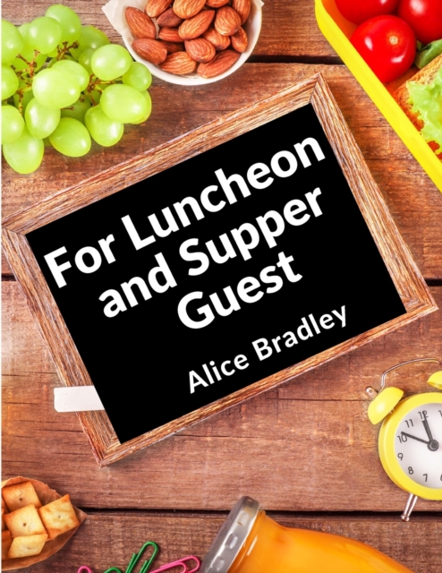 For Luncheon and Supper Guests : For Sunday Night Suppers, Afternoon Parties, Lunch Rooms, and More, Paperback / softback Book