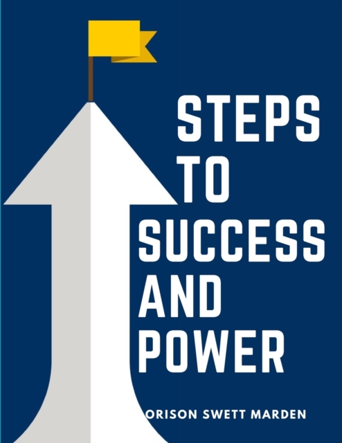 Steps To Success And Power : A Book Designed to Inspire Youth to Character Building, Self-Culture and Noble Achievement, Paperback / softback Book
