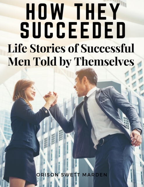 How They Succeeded : Life Stories of Successful Men Told by Themselves, Paperback / softback Book