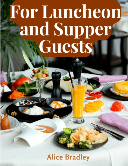 For Luncheon and Supper Guests : Preparations for Midday Luncheons, Afternoon Parties, and Sunday Night, Paperback / softback Book