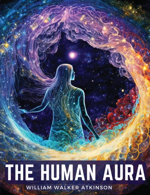 The Human Aura : Astral Colors and Thought Forms, Paperback / softback Book