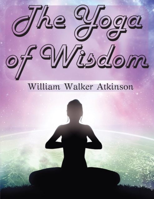 The Yoga of Wisdom : The Yoga Philosophy, Paperback / softback Book
