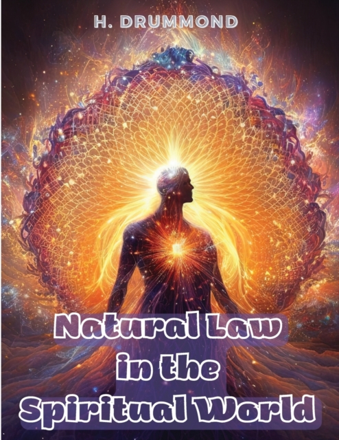 Natural Law in the Spiritual World : The Essential Work of Henry Drummond, Paperback / softback Book