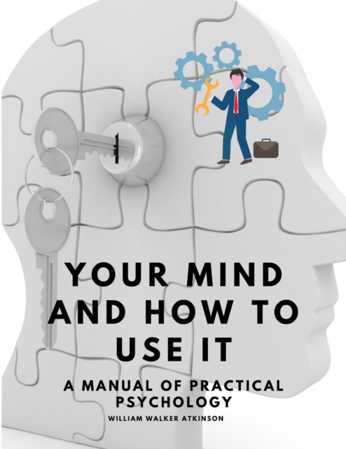 Your Mind and How to Use It - A Manual of Practical Psychology, Paperback / softback Book