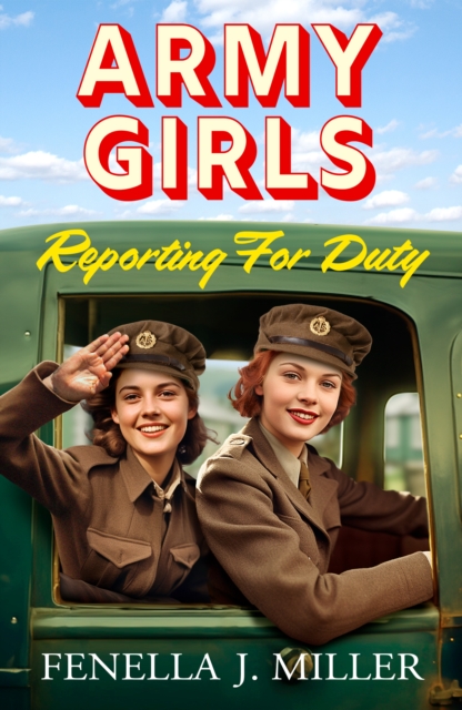 Army Girls: Reporting For Duty : An emotional wartime saga from Fenella J Miller for 2024, EPUB eBook