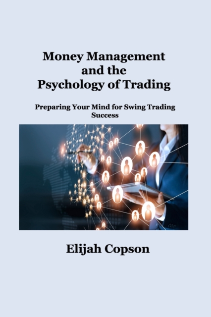 Money Management and the Psychology of Trading : Preparing Your Mind for Swing Trading Success, Paperback / softback Book