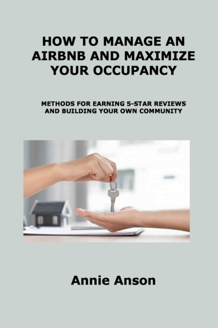 Airbnb Business and Methods to Deal with Guests : Methods for Earning 5-Star Reviews and Building Your Own Community, Paperback / softback Book