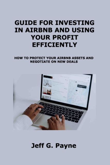 Guide for Investing in Airbnb and Using Your Profit Efficiently : How to Protect Your Airbnb Assets and Negotiate on New Deals, Paperback / softback Book