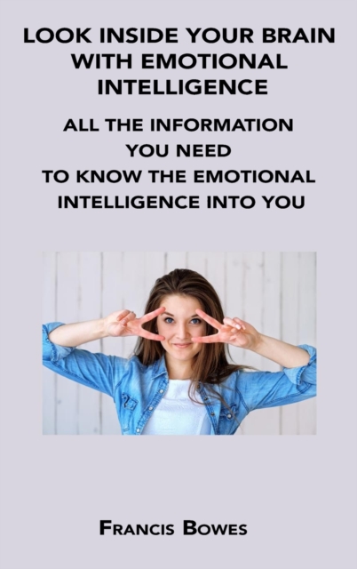 Look Inside Your Brain with Emotional Intelligence : All the Information You Need to Know the Emotional Intelligence Into You, Hardback Book