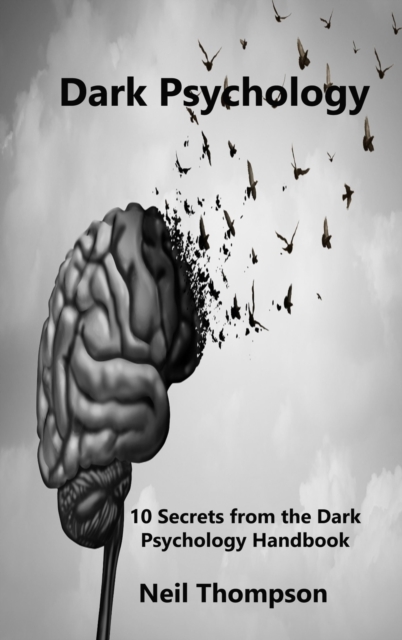 Dark Psychology : 10 Secrets from the Dark Psychology Handbook, Hardback Book