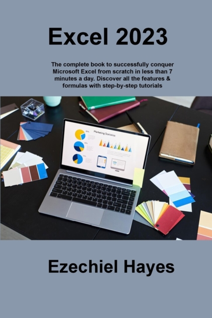 Excel 2023 : The complete book to successfully conquer Microsoft Excel from scratch in less than 7 minutes a day. Discover all the features & formulas with step-by-step tutorials, Paperback / softback Book