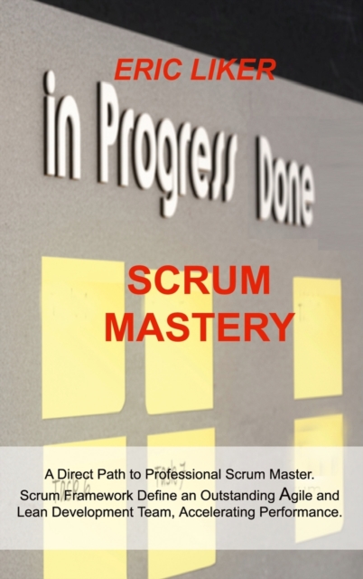 Scrum Mastery : A Direct Path to Professional Scrum Master. Scrum Framework Define an Outstanding Agile and Lean Development Team, Accelerating Performance., Hardback Book