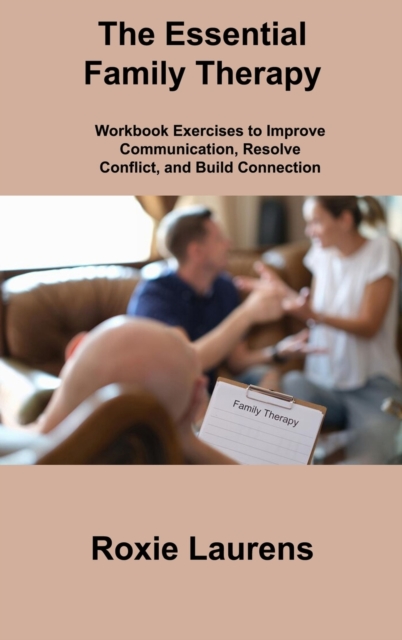 The Essential Family Therapy : Workbook Exercises to Improve Communication, Resolve Conflict, and Build Connection, Hardback Book