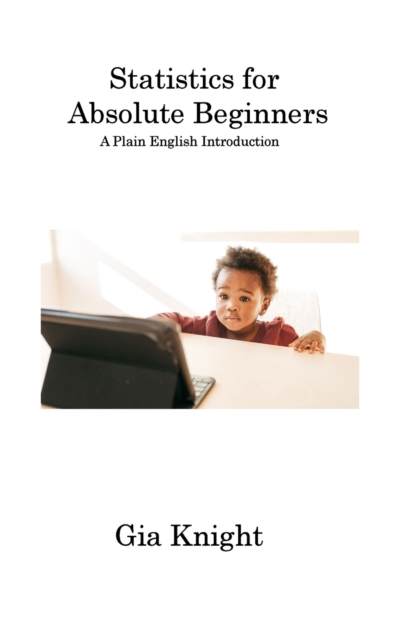 Statistics for Absolute Beginners : A Plain English Introduction, Hardback Book