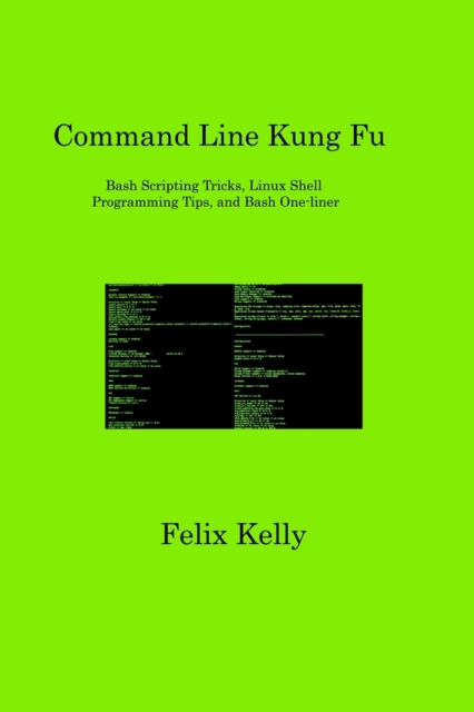 Command Line Kung Fu : Bash Scripting Tricks, Linux Shell Programming Tips, and Bash One-liner, Paperback / softback Book