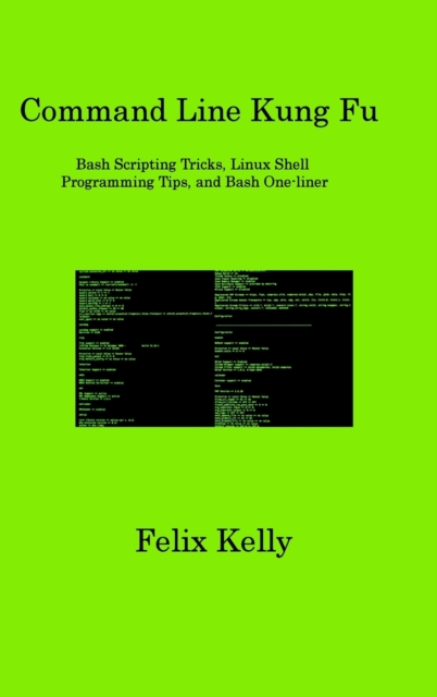 Command Line Kung Fu : Bash Scripting Tricks, Linux Shell Programming Tips, and Bash One-liner, Hardback Book