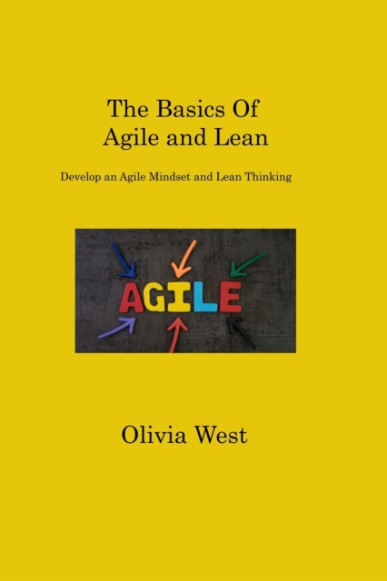 The Basics Of Agile and Lean : Develop an Agile Mindset and Lean Thinking, Paperback / softback Book