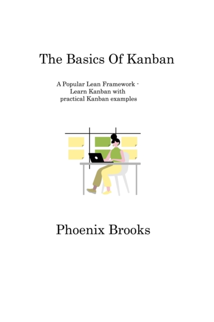 The Basics Of Kanban : A Popular Lean Framework - Learn Kanban with practical Kanban examples, Paperback / softback Book