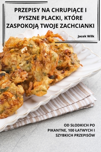 Przepisy Na Chrupi&#260;ce I Pyszne Placki, Ktore Zaspokoj&#260; Twoje Zachcianki, Paperback / softback Book