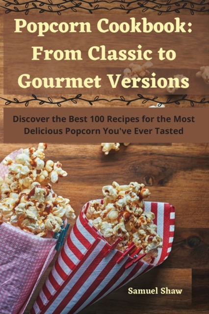 Popcorn Cookbook : From Classic to Gourmet Versions, Paperback / softback Book