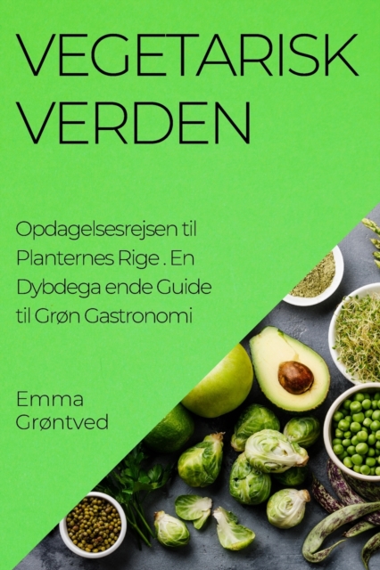 Vegetarisk Verden. Opdagelsesrejsen til Planternes Rige : En Dybdega ende Guide til Gron Gastronomi, Paperback / softback Book
