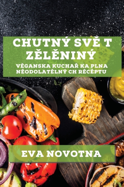 Chutny Sv&#283; t Z&#283;l&#283;niny : V&#283;ganska Kucha&#345; ka Plna N&#283;odolat&#283;lny ch R&#283;c&#283;ptu, Paperback / softback Book