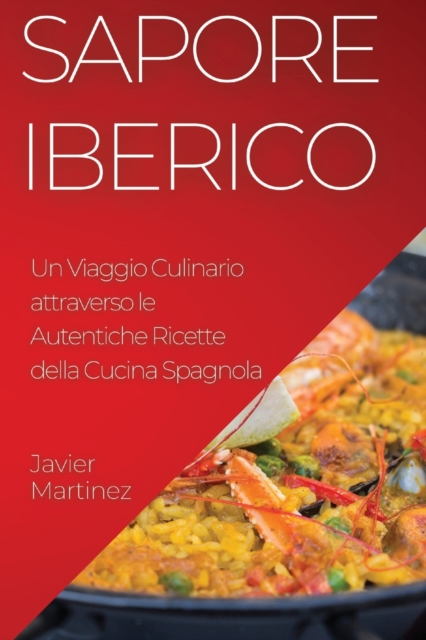 Sapore Iberico : Un Viaggio Culinario attraverso le Autentiche Ricette della Cucina Spagnola, Paperback / softback Book