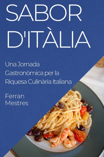Sabor d'Italia : Una Jornada Gastronomica per la Riquesa Culinaria Italiana, Paperback / softback Book