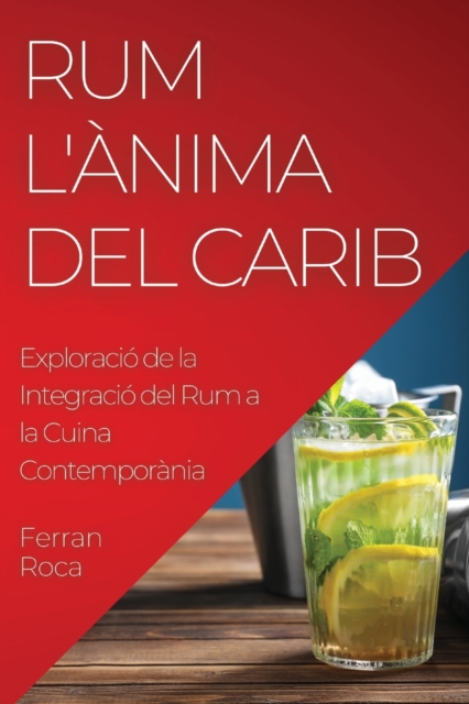 Rum L'Anima del Carib : Exploracio de la Integracio del Rum a la Cuina Contemporania, Paperback / softback Book