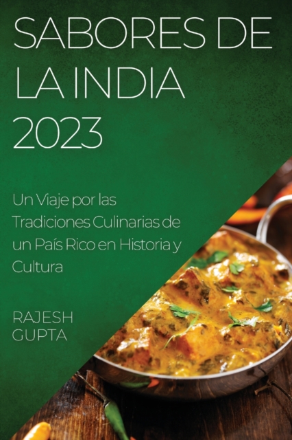 Sabores de la India 2023 : Un Viaje por las Tradiciones Culinarias de un Pais Rico en Historia y Cultura, Paperback / softback Book