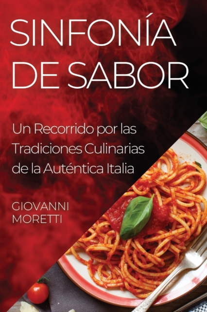 Sinfonia de Sabor : Un Recorrido por las Tradiciones Culinarias de la Autentica Italia, Paperback / softback Book