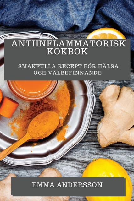 Antiinflammatorisk Kokbok : Smakfulla Recept foer Halsa och Valbefinnande, Paperback / softback Book