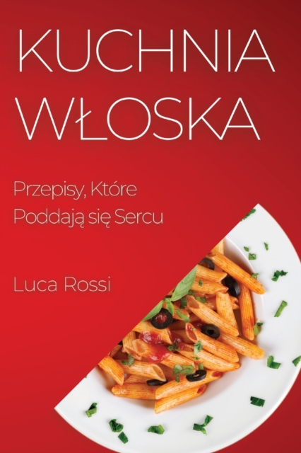 Kuchnia Wloska : Przepisy, Ktore Poddaj&#261; si&#281; Sercu, Paperback / softback Book