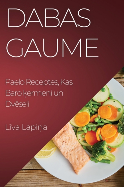 Dabas Gaume : Paelo Receptes, Kas Baro &#311;ermeni un Dv&#275;seli, Paperback / softback Book