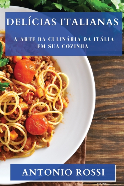 Delicias Italianas : A Arte da Culinaria da Italia em sua Cozinha, Paperback / softback Book