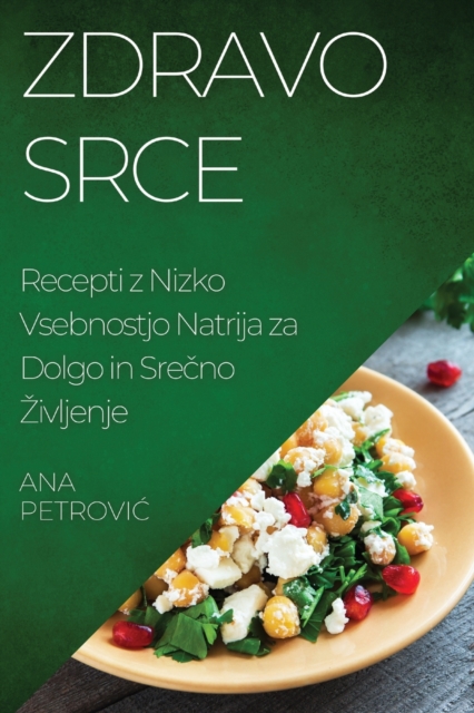 Zdravo srce : Recepti z Nizko Vsebnostjo Natrija za Dolgo in Sre&#269;no Zivljenje, Paperback / softback Book