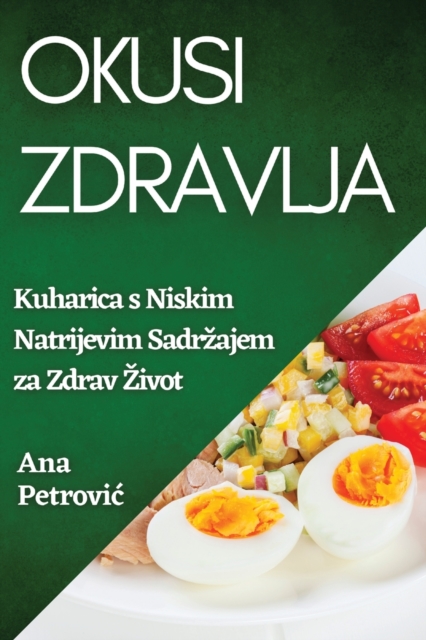 Okusi Zdravlja : Kuharica s Niskim Natrijevim Sadrzajem za Zdrav Zivot, Paperback / softback Book