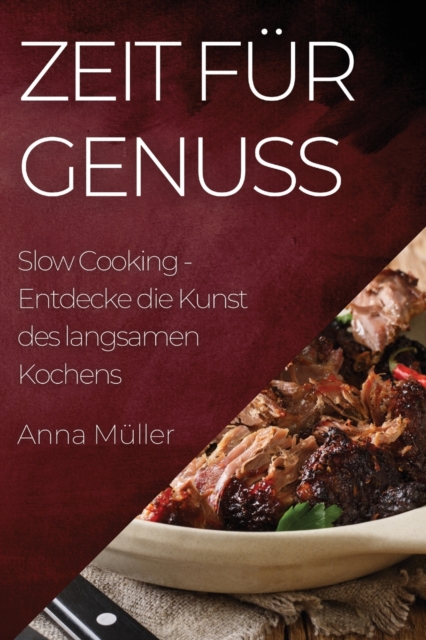 Zeit fur Genuss : Slow Cooking - Entdecke die Kunst des langsamen Kochens, Paperback / softback Book
