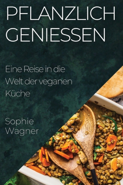 Pflanzlich Geniessen : Eine Reise in die Welt der veganen Kuche, Paperback / softback Book