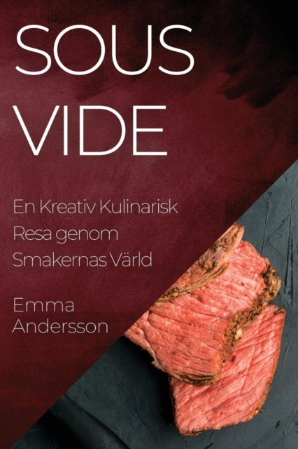 Sous Vide : En Kreativ Kulinarisk Resa genom Smakernas Varld, Paperback / softback Book